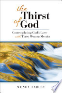 The thirst of God : contemplating God's love with three women mystics /