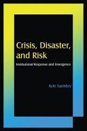 Crisis, disaster, and risk : institutional response and emergence /