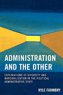 Administration and the other : explorations of diversity and marginalization in the political administrative state /