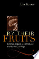 By their fruits : eugenics, population control, and the abortion campaign /