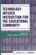 Technology-infused instruction for the educational community : a guide for school library specialists /