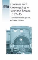 Cinemas and cinemagoing in wartime Britain, 1939 -45 : the utility dream palace /