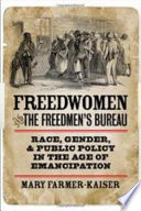 Freedwomen and the Freedmen's Bureau : race, gender, and public policy in the age of emancipation /