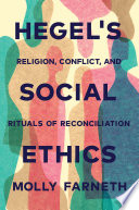 Hegel's social ethics : religion, conflict, and rituals of reconciliation /