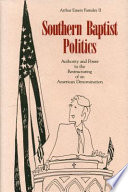 Southern Baptist politics : authority and power in the restructuring of an American denomination /