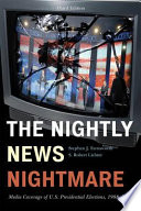 The nightly news nightmare : media coverage of U.S. presidential elections, 1988-2008 /