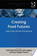 Creating food futures : trade, ethics and the environment /