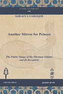 Another mirror for princes : the public image of the Ottoman sultans and its reception /