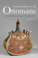 A cultural history of the Ottomans : the imperial elite and its artefacts /