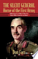 Silent general : Horne of the First Army : a biography of Haig's trusted Great War comrade-in arms /