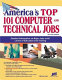 America's top 101 computer and technical jobs : detailed information on major jobs at all levels of education and training /