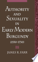 Authority and sexuality in early modern Burgundy (1550-1730) /