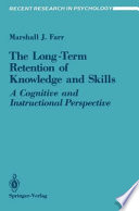The Long-Term Retention of Knowledge and Skills : a Cognitive and Instructional Perspective /
