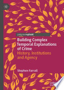 Building Complex Temporal Explanations of Crime  : History, Institutions and Agency /