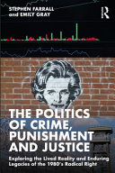 The politics of crime, punishment and justice : exploring the lived reality and enduring legacies of the 1980's radical right /