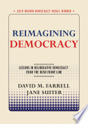 Reimagining Democracy : Lessons in Deliberative Democracy from the Irish Front Line /