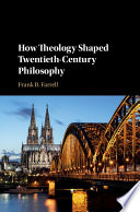 How theology shaped twentieth-century philosophy /