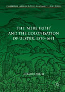 The 'mere Irish' and the colonisation of Ulster, 1570-1641 /