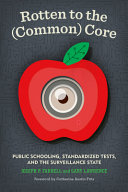 Rotten to the (common) core : public schooling, standardized tests, and the surveillance state /
