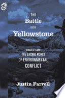 Battle for Yellowstone : morality and the sacred roots of environmental conflict /