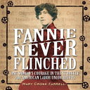 Fannie never flinched : one woman's courage in the struggle for American labor union rights /