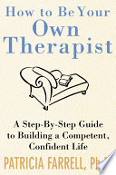 How to be your own therapist : a step-by-step guide to building a competent, confident life /