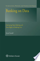 Banking on data : evaluating open banking and data rights in banking law /