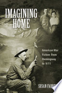 Imagining home : American war fiction from Hemingway to 9/11 /