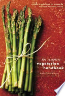 The complete vegetarian handbook : recipes & techniques for preparing delicious, healthful cuisine /