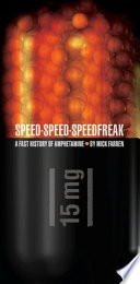 Speed-speed-speedfreak : a fast history of amphetamine /