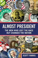 Almost president : the men who lost the race but changed the nation /