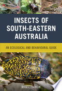 Insects of South-Eastern Australia : an ecological and behavioural guide /