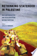 Rethinking Statehood in Palestine : Self-Determination and Decolonization Beyond Partition /