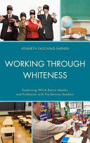 Working through Whiteness : examining White racial identity and profession with pre-service teachers /