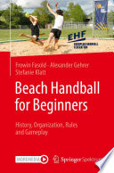 Beach Handball for Beginners   : History, Organization, Rules and Gameplay /
