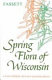 Spring flora of Wisconsin : a manual of plants growing without cultivation and flowering before June 15 /