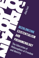 Decolonizing existentialism and phenomenology : the liberation of philosophies of freedom and identity /