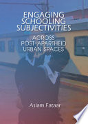 Engaging schooling subjectivities across post-apartheid urban spaces /