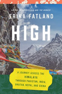 High : a journey across the Himalaya, through Pakistan, India, Bhutan, Nepal and China /