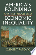 America's founding and the struggle over economic inequality /
