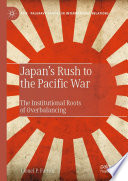 Japan's Rush to the Pacific War : The Institutional Roots of Overbalancing /