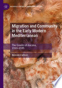 Migration and Community in the Early Modern Mediterranean : The Greeks of Ancona, 1510-1595 /
