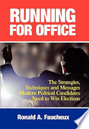 Running for office : the strategies, techniques, and messages modern political candidates need to win elections /