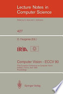 Computer Vision - ECCV 90 : First European Conference on Computer Vision. Antibes, France, April 23-27, 1990. Proceedings /