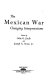 The Mexican War, changing interpretations /