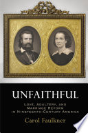 Unfaithful : love, adultery, and marriage reform in nineteenth-century America /