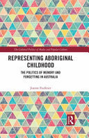 Representing Aboriginal childhood : the politics of memory and forgetting in Australia /