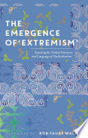 The emergence of 'extremism' : exposing the violent discourse and language of 'radicalisation' /