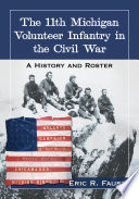 The 11th Michigan Volunteer Infantry in the Civil War : A History and Roster /