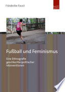 Fu€ball und Feminismus : Eine Ethnografie Geschlechterpolitischer Interventionen.